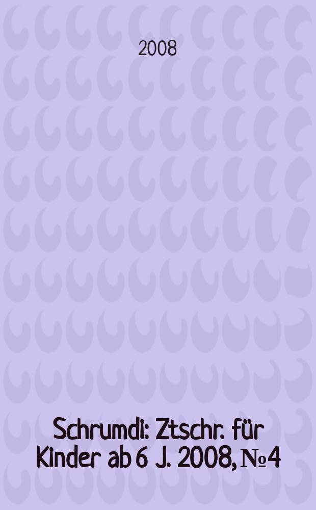 Schrumdi : Ztschr. für Kinder ab 6 J. 2008, № 4