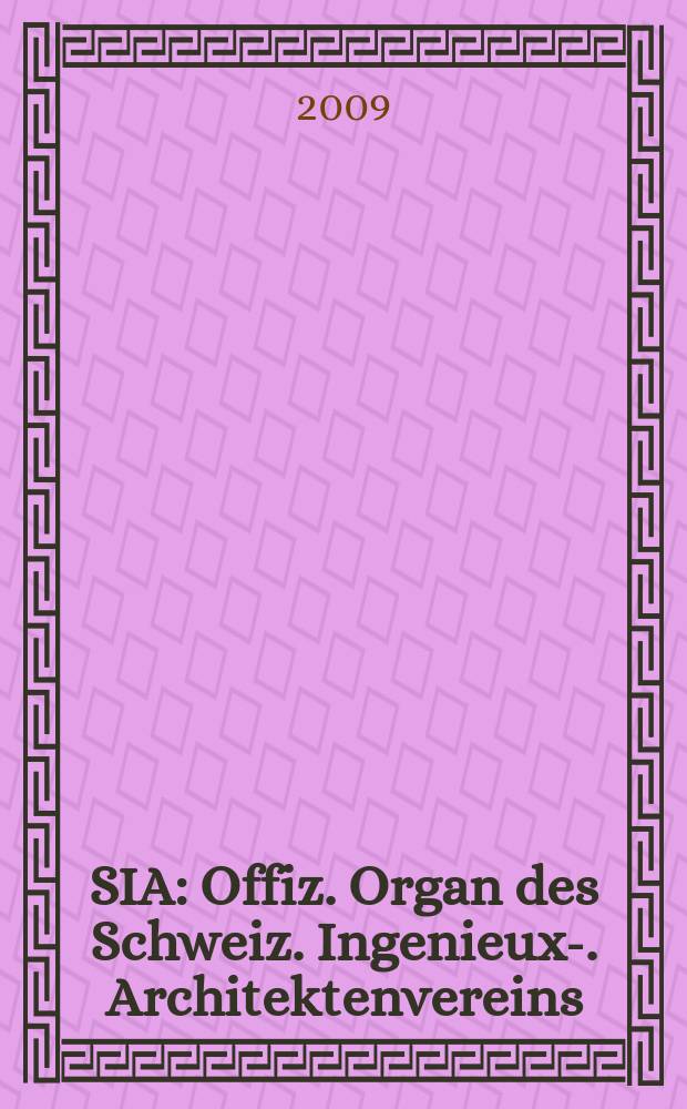 SIA : Offiz. Organ [des] Schweiz. Ingenieux -u. Architektenvereins (SIA), Ges. ehemaliger Studierender der ETH Zürich (GEP), Schweiz Vereinig. beratender Ingenieure (USIC). Jg. 135 2009, № 44