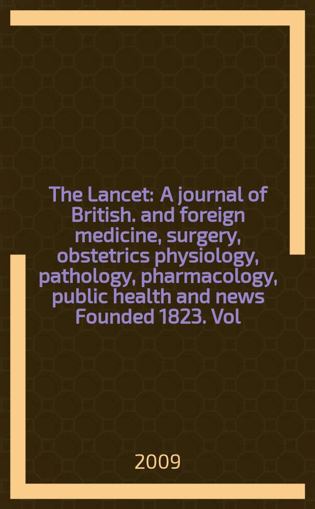 The Lancet : A journal of British. and foreign medicine, surgery, obstetrics physiology, pathology, pharmacology , public health and news Founded 1823. Vol. 374, № 9701