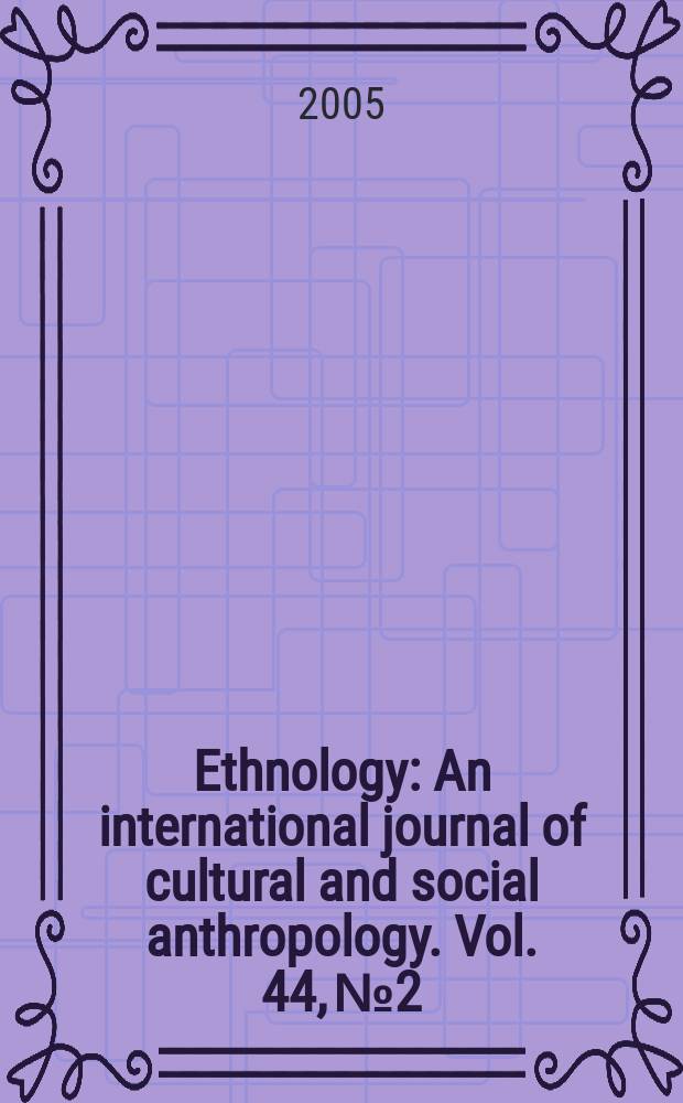 Ethnology : An international journal of cultural and social anthropology. Vol. 44, № 2