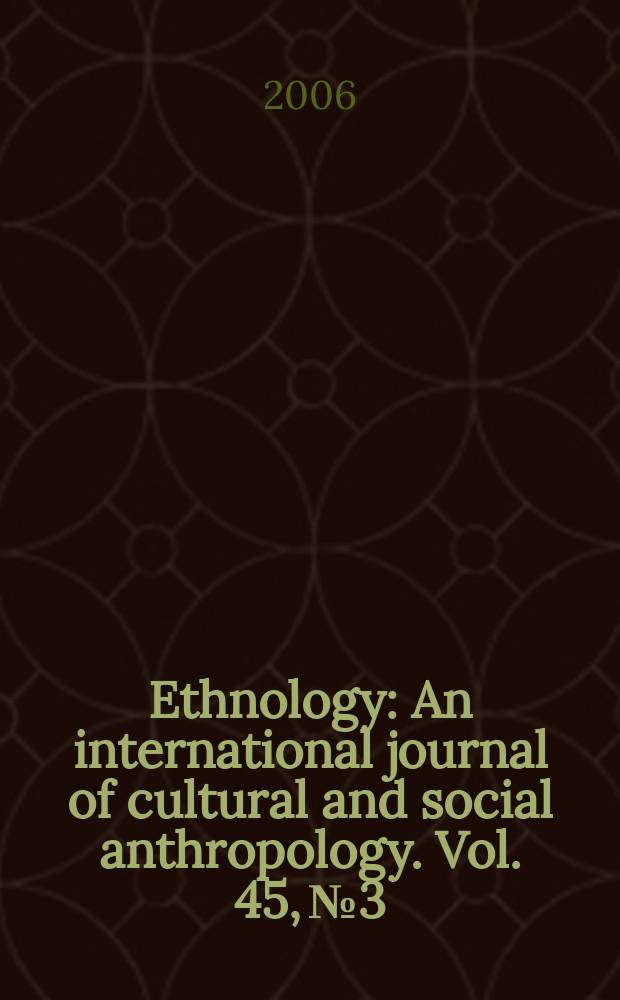 Ethnology : An international journal of cultural and social anthropology. Vol. 45, № 3