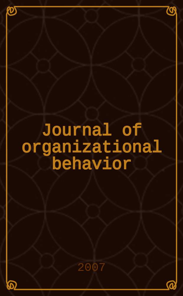 Journal of organizational behavior : The intern. journal of industrial, occupational and organizational psychology and behavior. Vol. 28, № 7