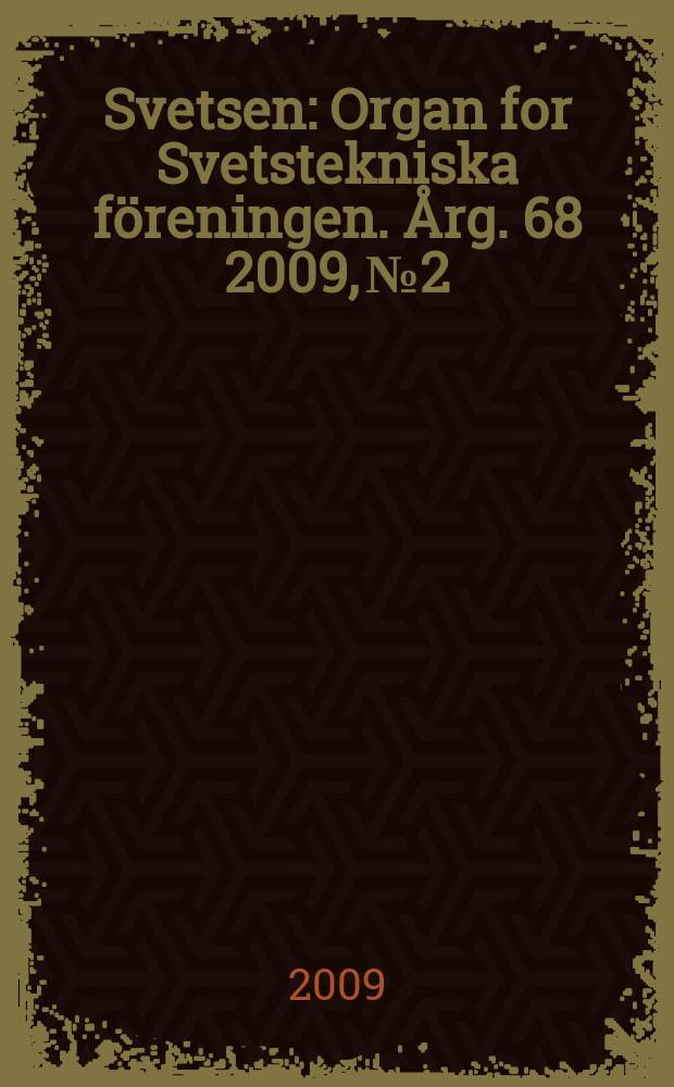 Svetsen : Organ for Svetstekniska f&ouml;reningen. &Aring;rg. 68 2009, № 2