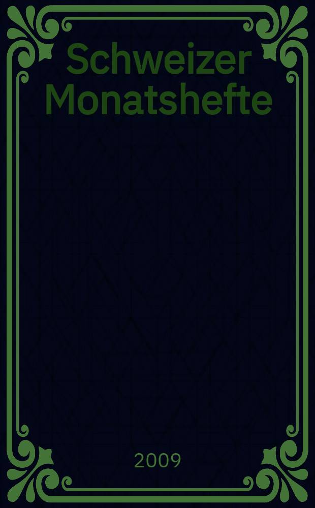 Schweizer Monatshefte : Zeitschrift für Politik, Wirtschaft, Kultur. Jg. 89 2009 , № 969