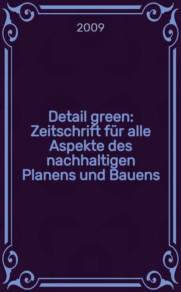 Detail green : Zeitschrift für alle Aspekte des nachhaltigen Planens und Bauens : Sonderausgabe zu Detail = Зеленые подробности