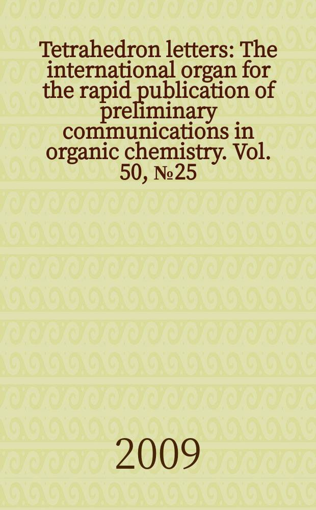 Tetrahedron letters : The international organ for the rapid publication of preliminary communications in organic chemistry. Vol. 50, № 25
