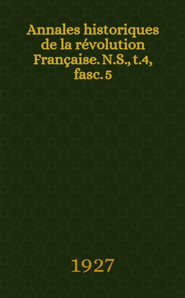 Annales historiques de la révolution Française. N.S., t.4, fasc. 5