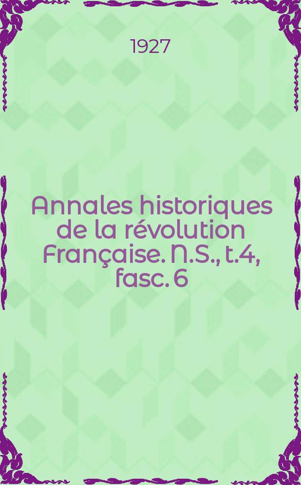 Annales historiques de la révolution Française. N.S., t.4, fasc. 6