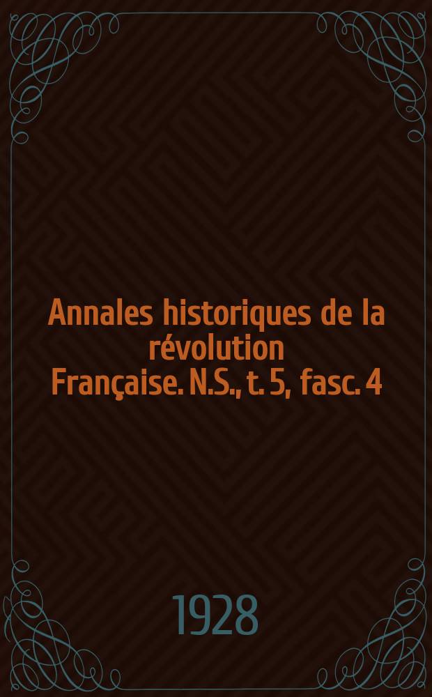Annales historiques de la révolution Française. N.S., t. 5, fasc. 4