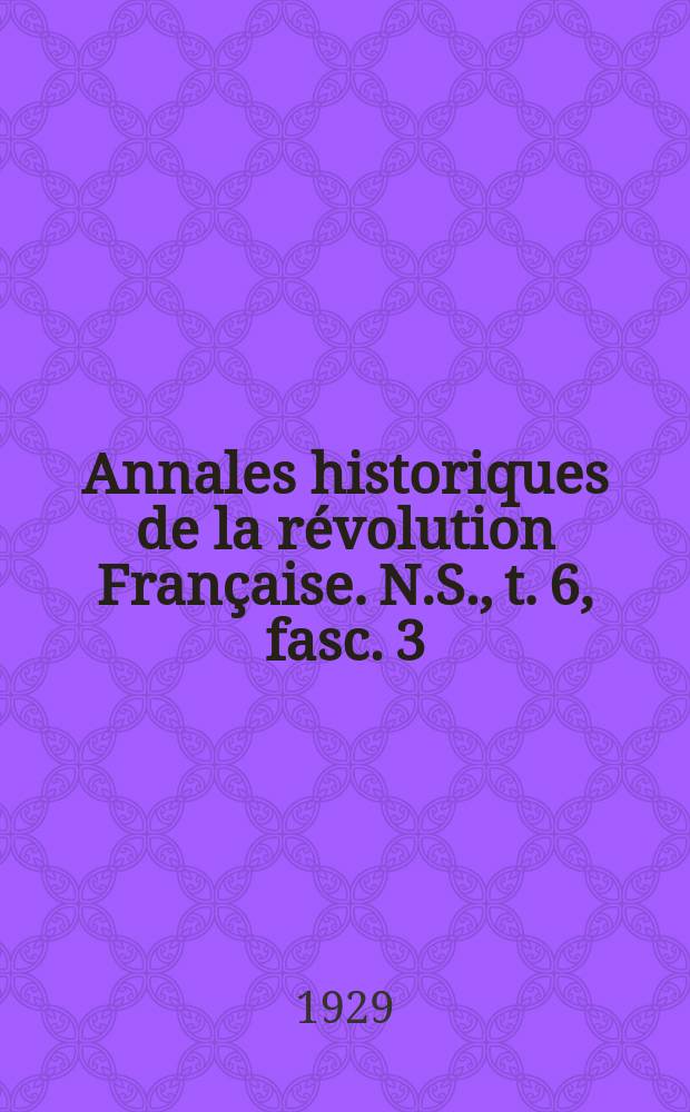 Annales historiques de la révolution Française. N.S., t. 6, fasc. 3
