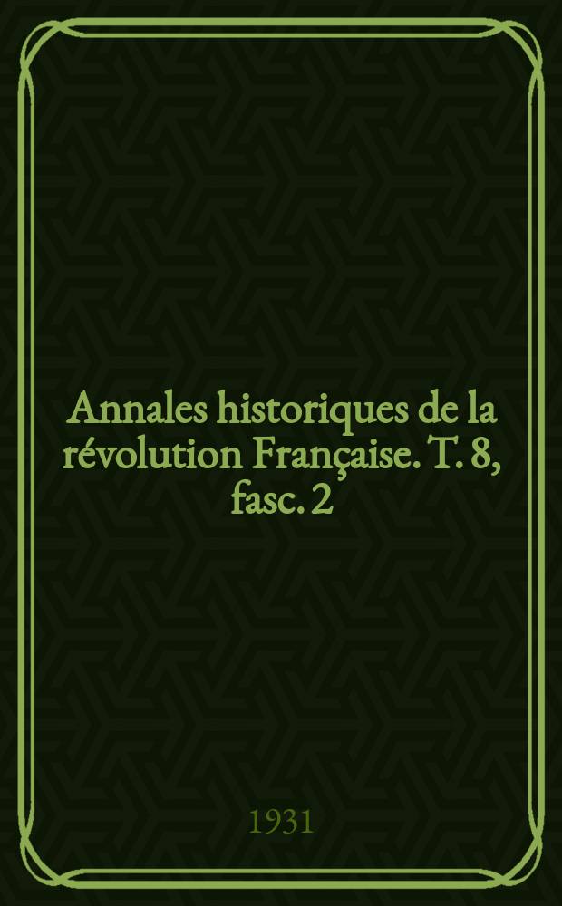 Annales historiques de la révolution Française. T. 8, fasc. 2