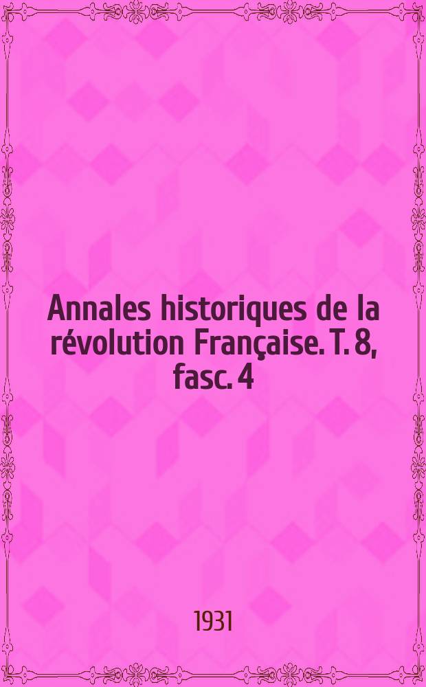 Annales historiques de la révolution Française. T. 8, fasc. 4
