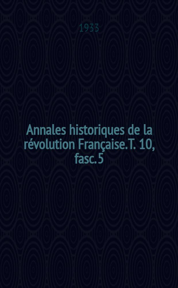 Annales historiques de la révolution Française. T. 10, fasc. 5