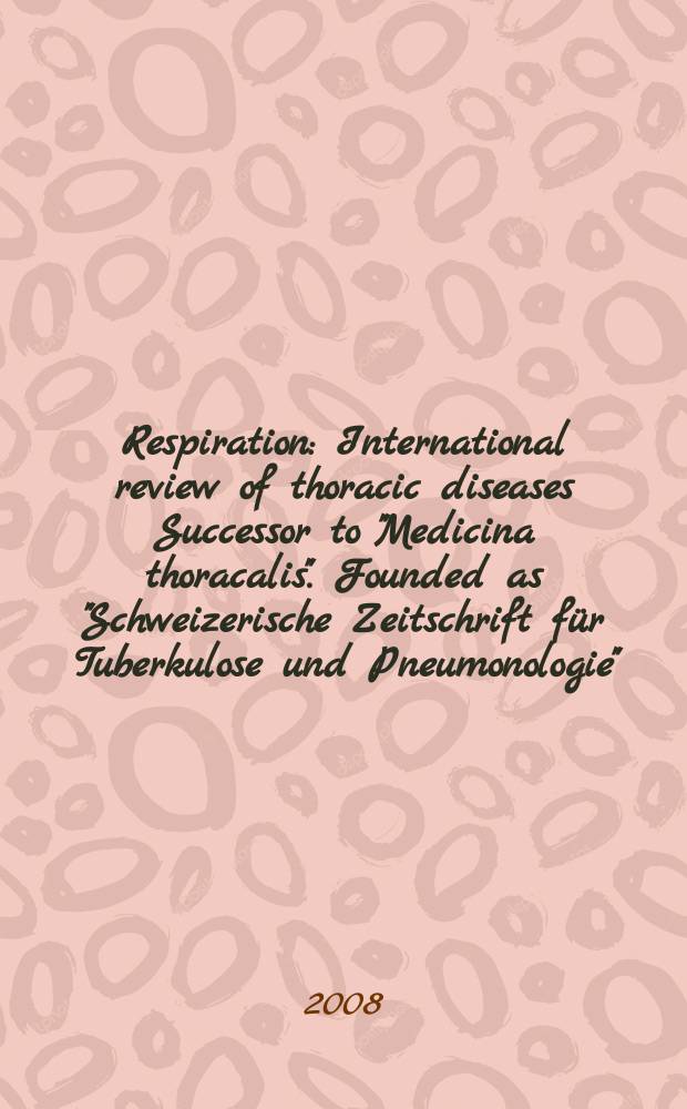 Respiration : International review of thoracic diseases Successor to "Medicina thoracalis". Founded as "Schweizerische Zeitschrift für Tuberkulose und Pneumonologie". Vol. 76, № 3