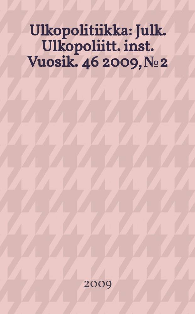 Ulkopolitiikka : Julk. Ulkopoliitt. inst. Vuosik. 46 2009, № 2
