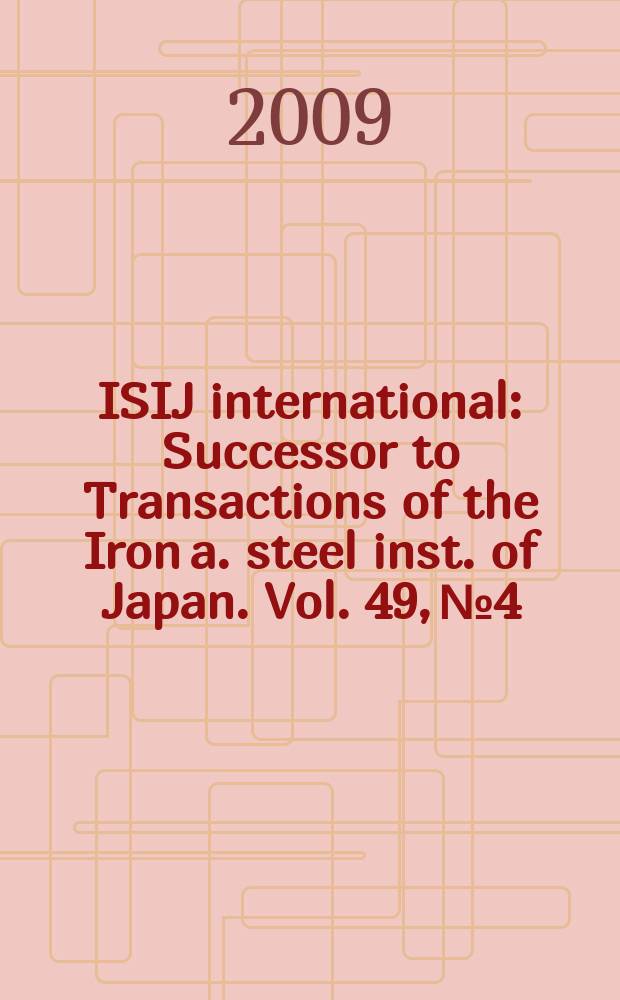 ISIJ international : Successor to Transactions of the Iron a. steel inst. of Japan. Vol. 49, № 4