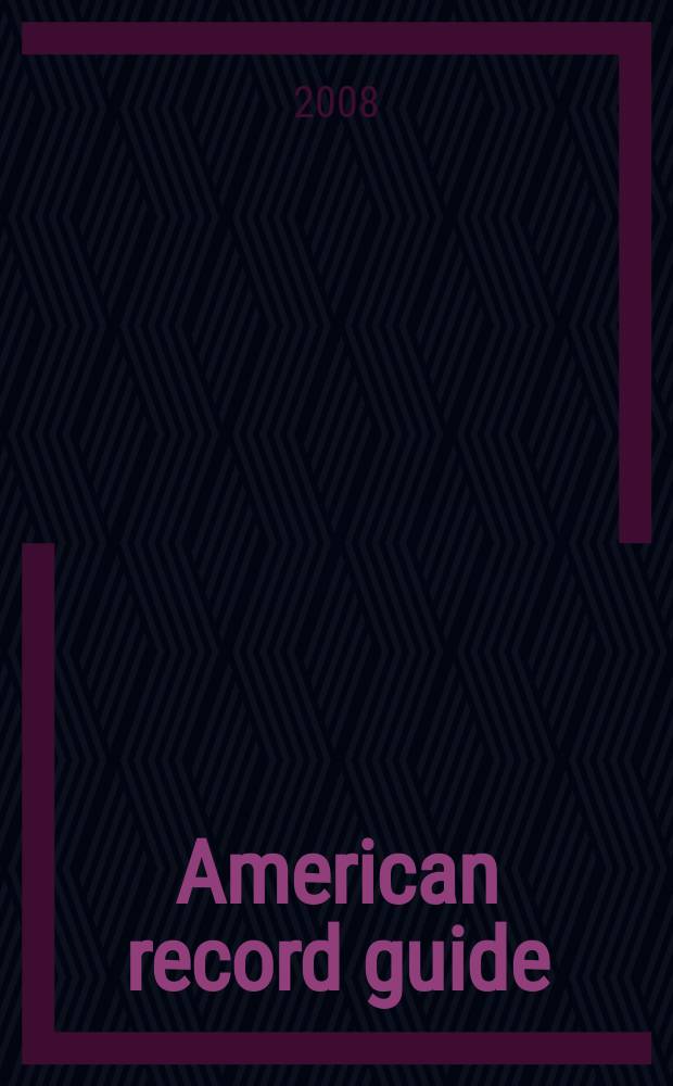 American record guide : Independent critics rev., classical recordings a. music in concert. Vol. 71, № 4