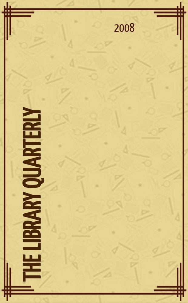The Library quarterly : A journal of investigation and discussion in the field of library science Established by the Graduate library school of the University of Chicago with the co-operation of the American library association, the Bibliographical society of America, and the American library institute. Vol. 78, № 2
