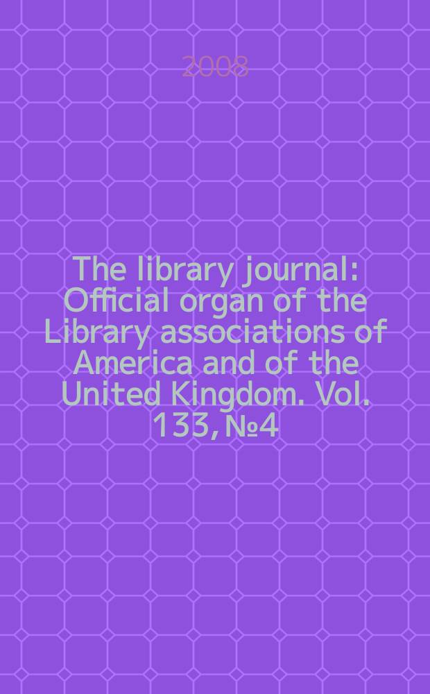 The library journal : Official organ of the Library associations of America and of the United Kingdom. Vol. 133, № 4