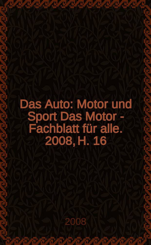 Das Auto : Motor und Sport Das Motor - Fachblatt f&uuml;r alle. 2008, H. 16