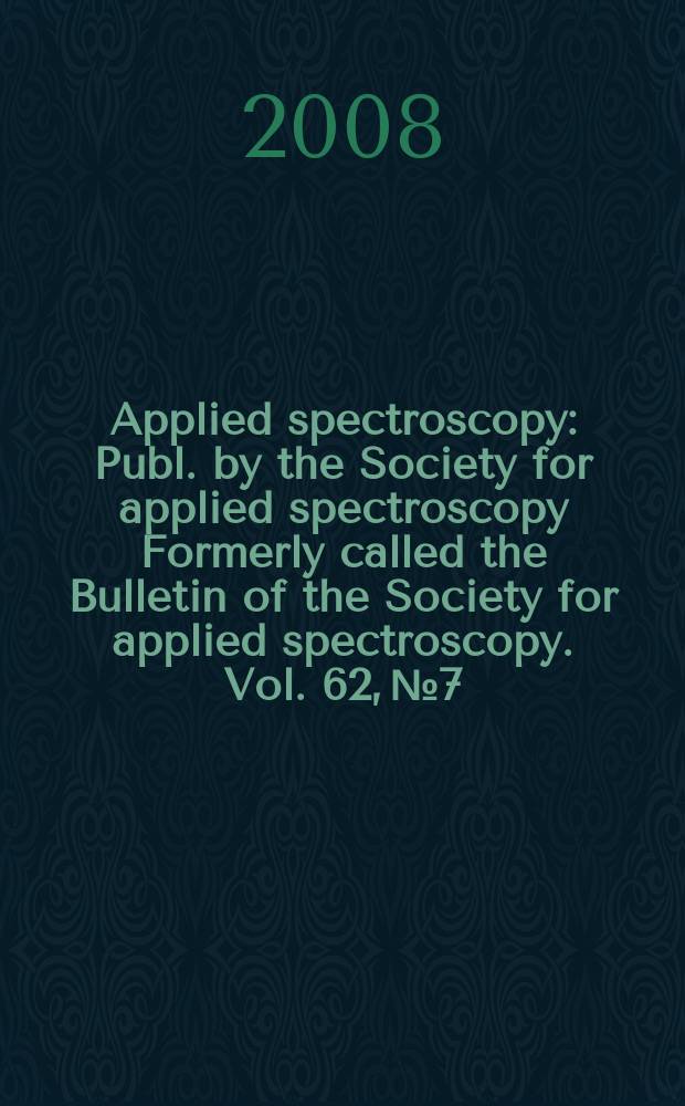 Applied spectroscopy : Publ. by the Society for applied spectroscopy Formerly called the Bulletin of the Society for applied spectroscopy. Vol. 62, № 7