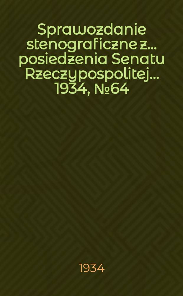 Sprawozdanie stenograficzne z ... posiedzenia Senatu Rzeczypospolitej ... 1934, №64
