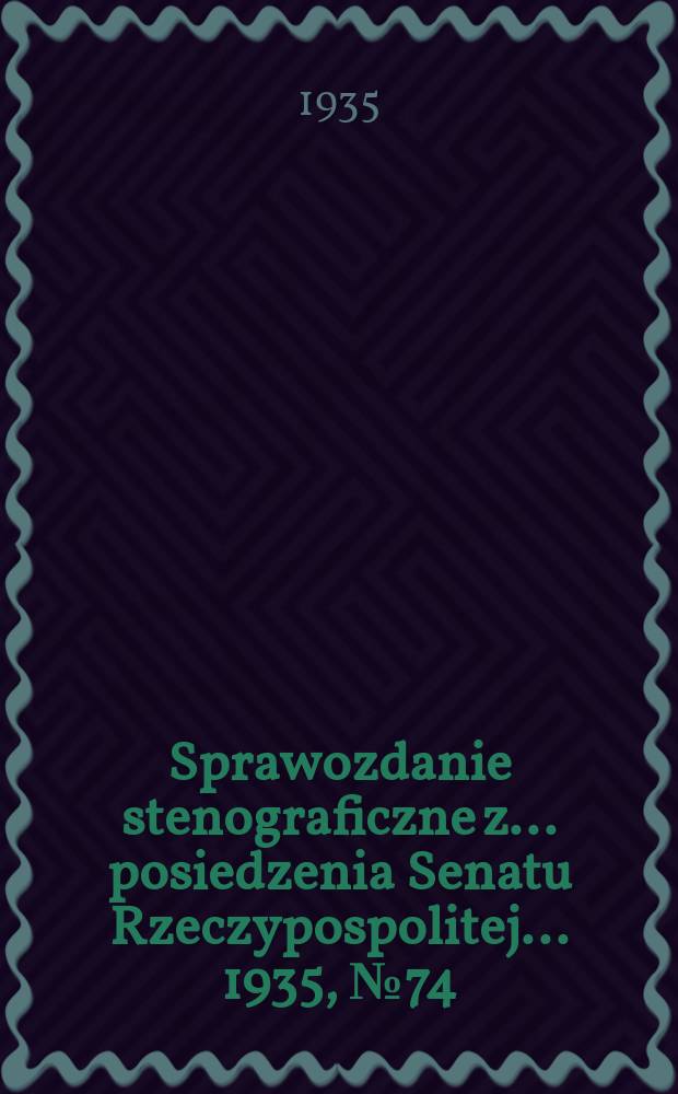Sprawozdanie stenograficzne z ... posiedzenia Senatu Rzeczypospolitej ... 1935, №74