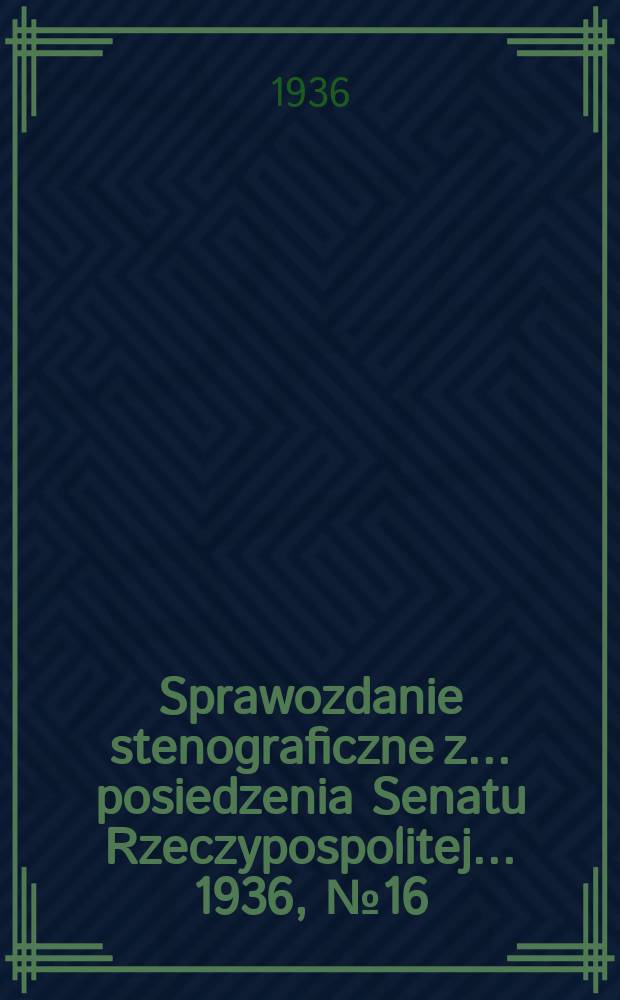 Sprawozdanie stenograficzne z ... posiedzenia Senatu Rzeczypospolitej ... 1936, №16