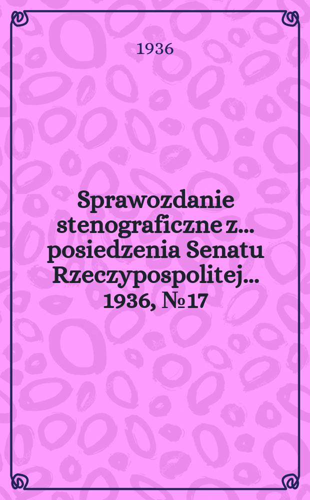 Sprawozdanie stenograficzne z ... posiedzenia Senatu Rzeczypospolitej ... 1936, №17
