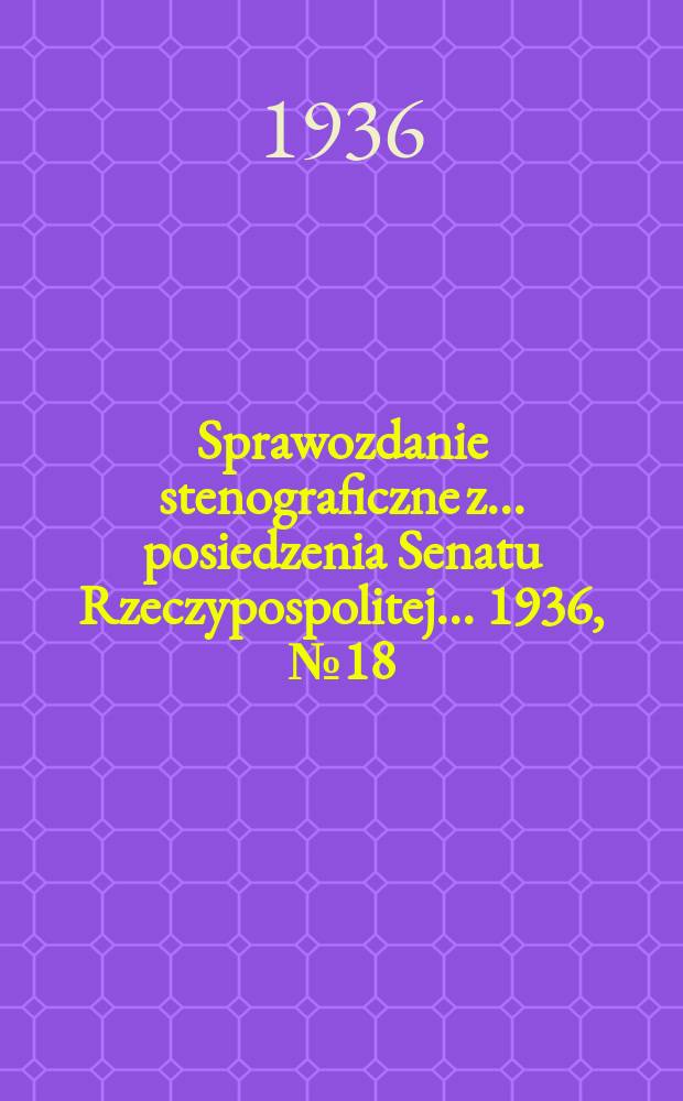 Sprawozdanie stenograficzne z ... posiedzenia Senatu Rzeczypospolitej ... 1936, №18