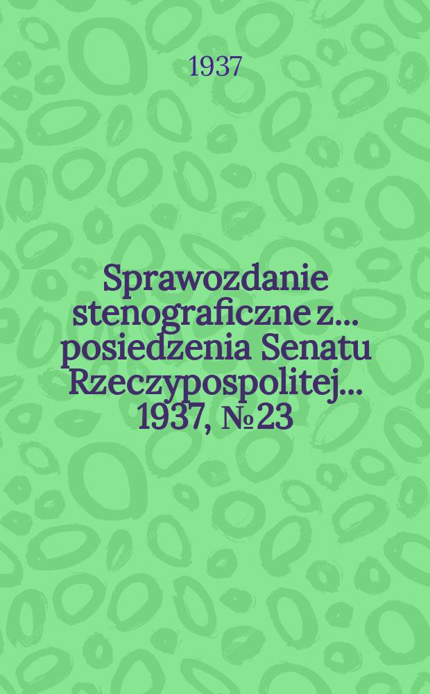 Sprawozdanie stenograficzne z ... posiedzenia Senatu Rzeczypospolitej ... 1937, №23