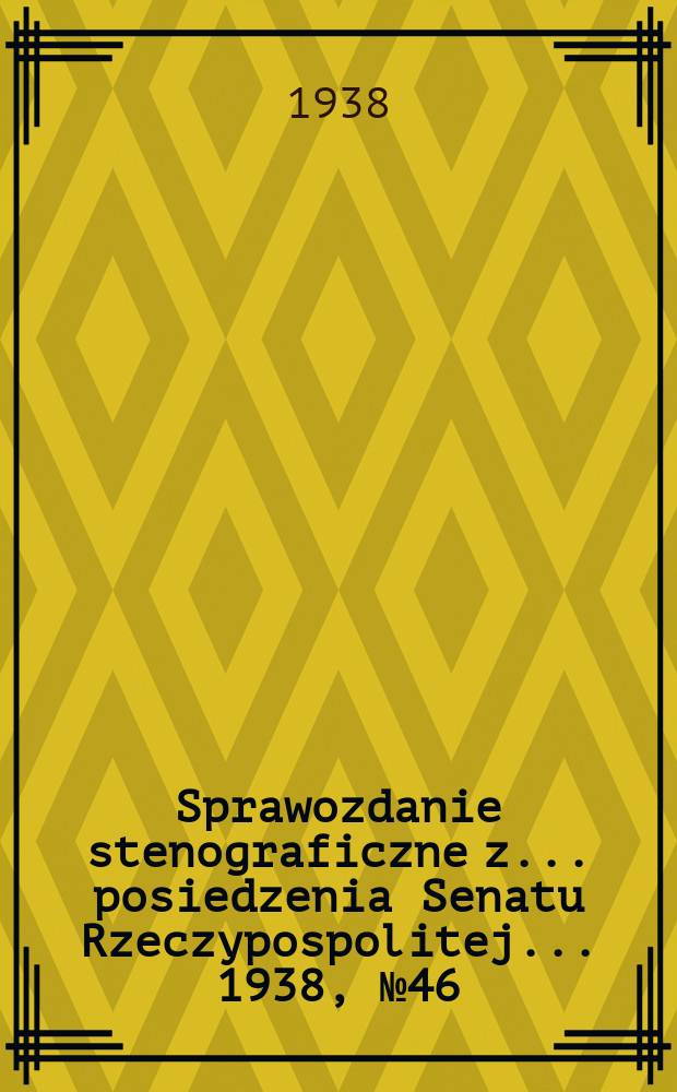 Sprawozdanie stenograficzne z ... posiedzenia Senatu Rzeczypospolitej ... 1938, №46
