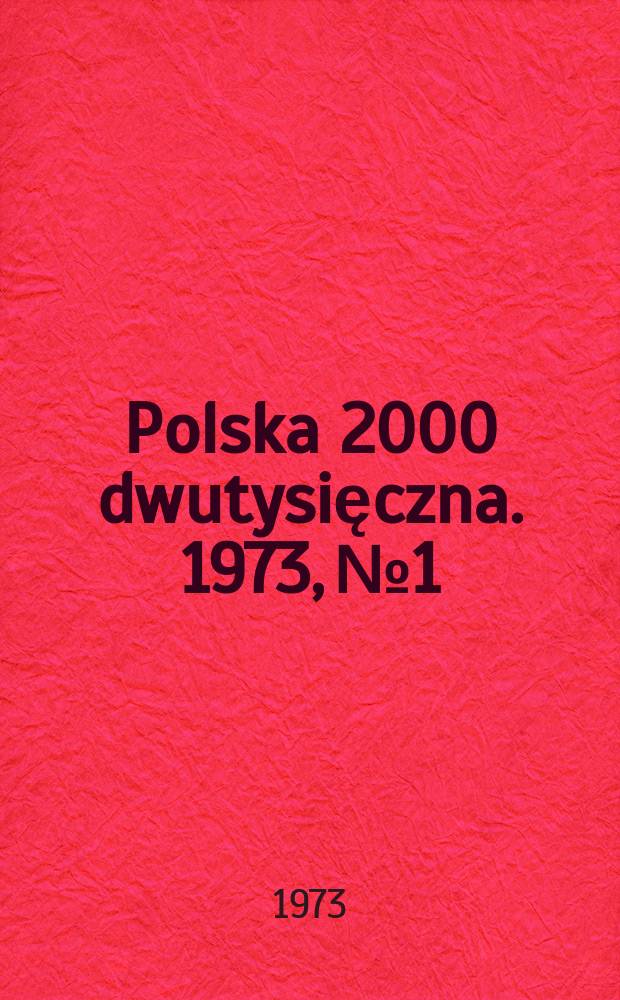 Polska 2000 dwutysięczna. 1973, №1 : Energia- Stal- Tworzywa sztuczne