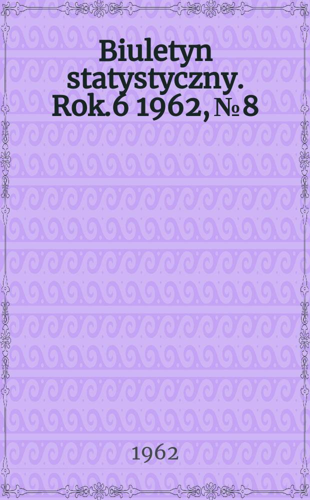 Biuletyn statystyczny. Rok.6 1962, №8