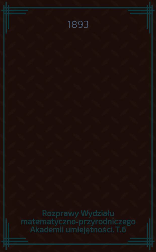 Rozprawy Wydziału matematyczno-przyrodniczego Akademii umiejętności. T.6(26)