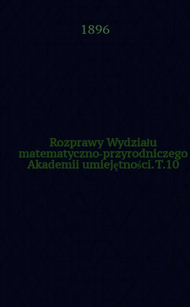 Rozprawy Wydziału matematyczno-przyrodniczego Akademii umiejętności. T.10(30)