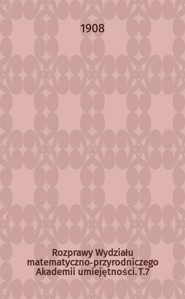 Rozprawy Wydziału matematyczno-przyrodniczego Akademii umiejętności. T.7(47)