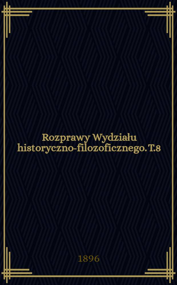 Rozprawy Wydziału historyczno-filozoficznego. T.8(33)