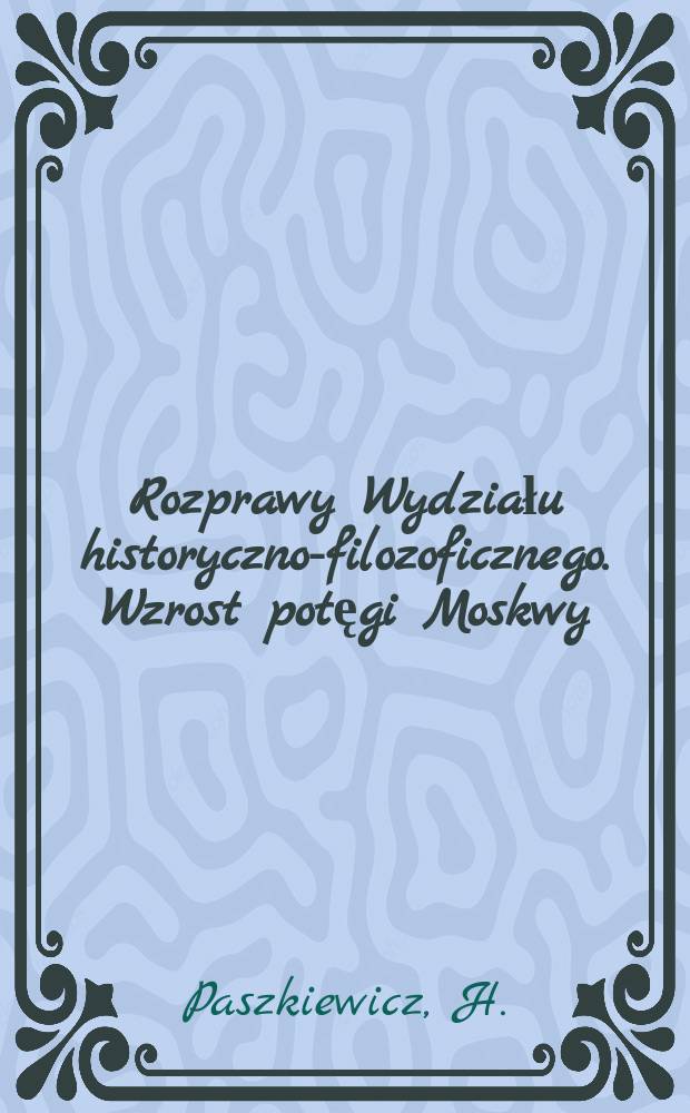 Rozprawy Wydziału historyczno-filozoficznego. Wzrost potęgi Moskwy