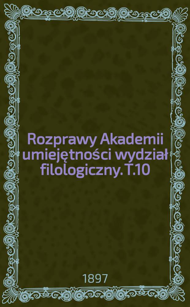 Rozprawy Akademii umiejętności wydział filologiczny. T.10(25)