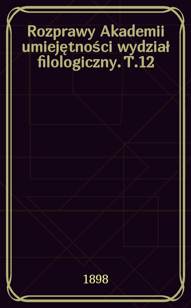 Rozprawy Akademii umiejętności wydział filologiczny. T.12(27)