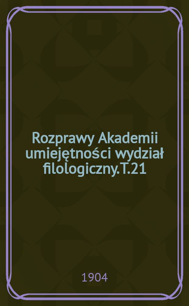 Rozprawy Akademii umiejętności wydział filologiczny. T.21(36)