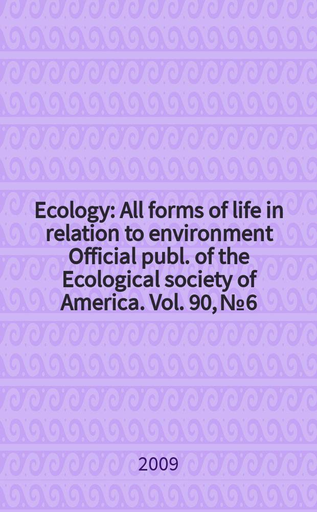Ecology : All forms of life in relation to environment Official publ. of the Ecological society of America. Vol. 90, № 6