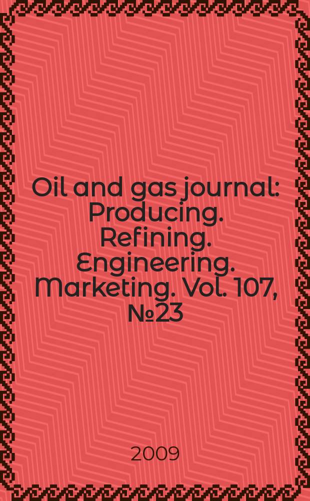 Oil and gas journal : Producing. Refining. Engineering. Marketing. Vol. 107, № 23