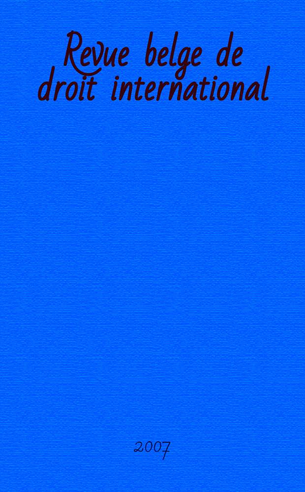 Revue belge de droit international : Publ. semestrielle du Centre de droit international de l'Inst. de sociologie de l'Univ. libre de Bruxelles ... Vol. 40, № 2