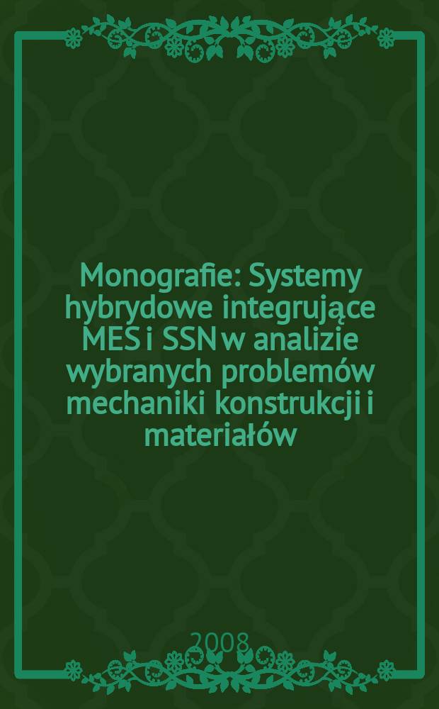 Monografie : Systemy hybrydowe integrujące MES i SSN w analizie wybranych problemów mechaniki konstrukcji i materiałów