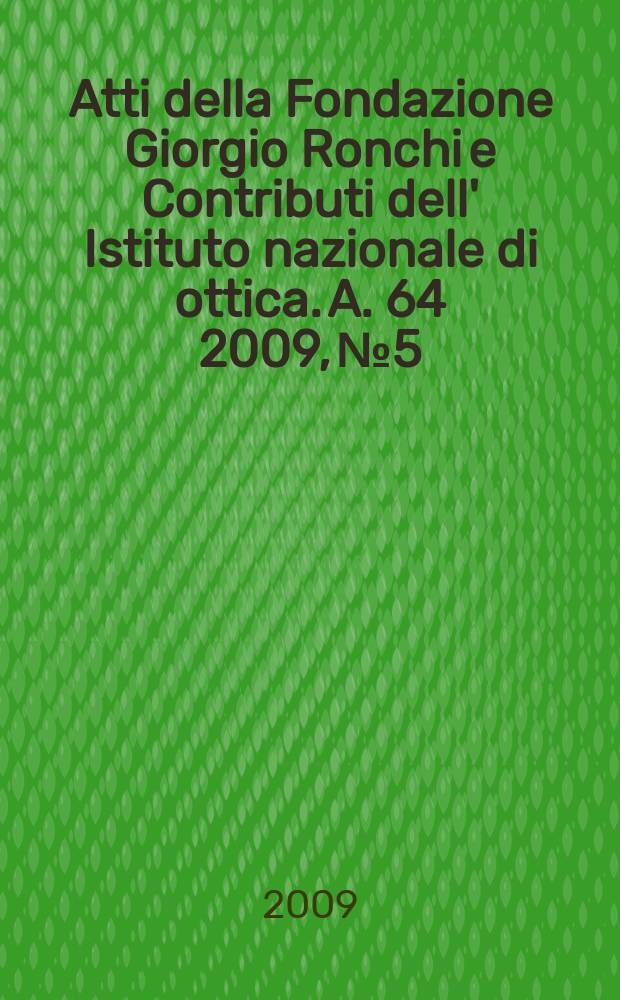 Atti della Fondazione Giorgio Ronchi e Contributi dell' Istituto nazionale di ottica. A. 64 2009, № 5