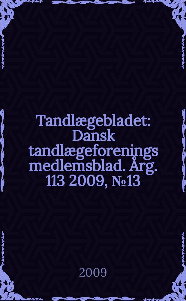 Tandlægebladet : Dansk tandlægeforenings medlemsblad. Årg. 113 2009, № 13