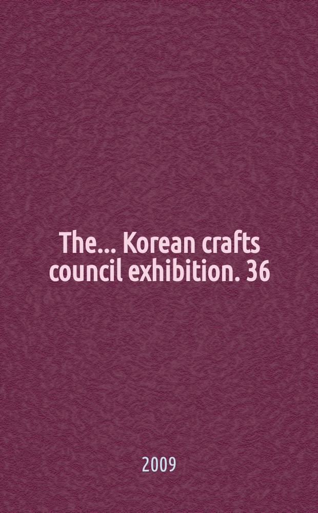 The ... Korean crafts council exhibition. 36 : Korean contemporary crafts now = Современное корейское ремесло