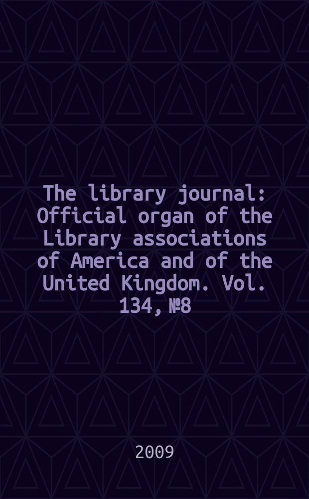 The library journal : Official organ of the Library associations of America and of the United Kingdom. Vol. 134, № 8